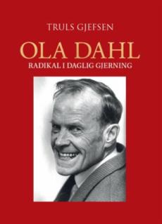Ola Dahl : radikal i daglig gjerning