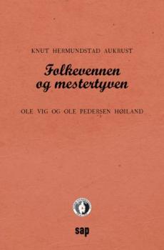 Folkevennen og mestertyven : Ole Vig og Ole Pedersen Høiland : med full transkripsjon av Ole Vigs debut fra 1850