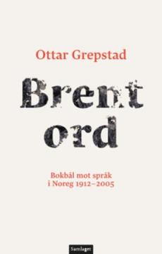 Brent ord : bokbål mot språk i Noreg 1912-2005