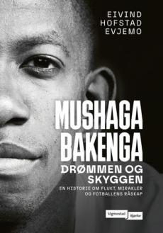 Mushaga Bakenga - Drømmen og skyggen : en historie om flukt, mirakler og fotballens råskap
