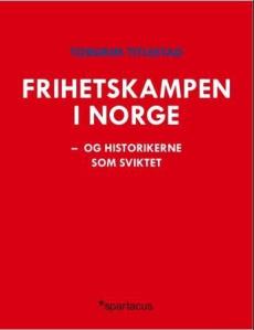 Frihetskampen i Norge - og historikerne som sviktet