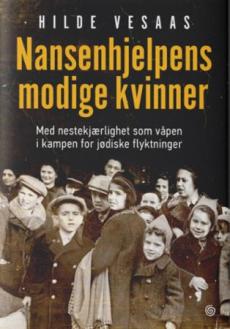 Nansenhjelpens modige kvinner : med nestekjærlighet som våpen i kampen for jødiske flyktninger