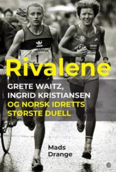 Rivalene : Grete Waitz, Ingrid Kristiansen og norsk idretts største duell