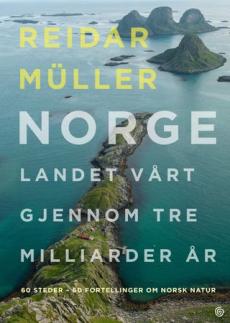 Norge : landet vårt gjennom tre milliarder år : 60 steder - 60 fortellinger om norsk natur