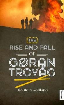 The rise and fall of Gøran Trovåg : roman