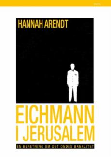 Eichmann i Jerusalem : en beretning om det ondes banalitet