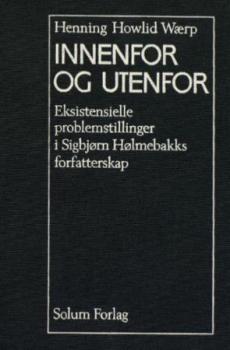 Innenfor og utenfor : eksistensielle problemstillinger i Sigbjørn Hølmebakks forfatterskap