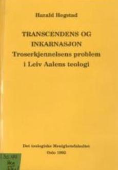 Trancendens og inkarnasjon : troserkjennelsens problem i Leiv Aalens teologi