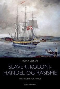 Slaveri, kolonihandel og rasisme : virkningene for Norge