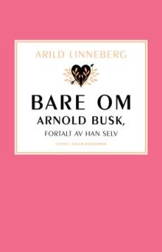 Bare om Arnold Busk, fortalt av han selv : roman