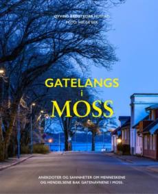 Gatelangs i Moss : anekdoter og sannheter om menneskene og hendelsene bak gatenavn i Moss