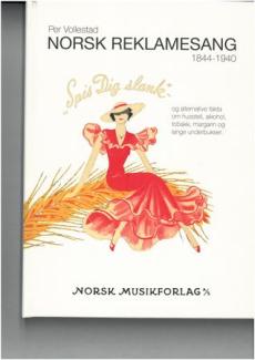 Norsk reklamesang 1844-1940 : oppbyggelige sanger og gode råd om husstell, alkohol, tobakk, margarin og lange underbukser-