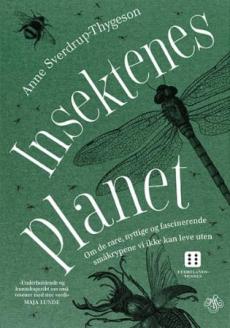 Insektenes planet : om de rare, nyttige og fascinerende småkrypene vi ikke kan leve uten