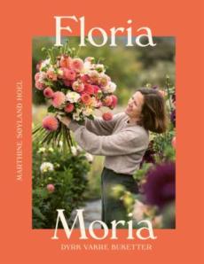 Floria Moria : dyrk vakre buketter