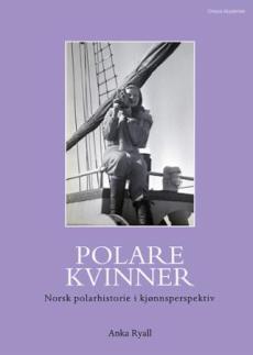 Polare kvinner : norsk polarhistorie i kjønnsperspektiv
