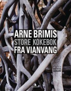 Arne Brimis store kokebok fra Vianvang : gastronomi ved foten av Jotunheimen