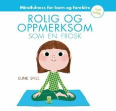 Rolig og oppmerksom som en frosk : mindfulness for barn (5-12 år) og foreldre