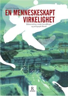 En menneskeskapt virkelighet : klimaendring, sosiale forestillinger og pedagogisk filosofi