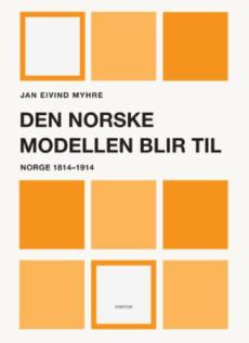 Den norske modellen blir til : Norge 1814-1914