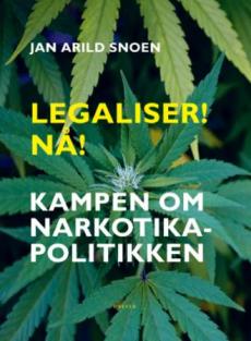 Legaliser! Nå! : kampen om narkotikapolitikken