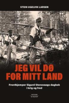 Jeg vil dø for mitt land : frontkjemper Sigurd Stensvaags dagbok i fred og krig