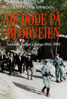 De døde på Blodveien : serbiske fanger i Norge 1942-1945