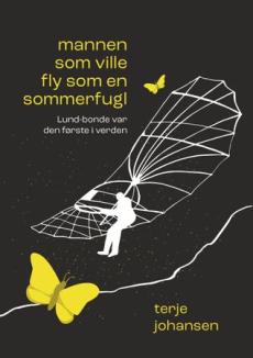 Mannen som ville fly som en sommerfugl : den utrolige historien om Lund-bonden som ble verdens første flyger i 1825