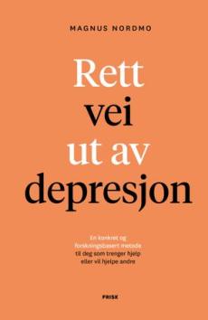 Rett vei ut av depresjon : en konkret og forskningsbasert metode til deg som trenger hjelp eller vil hjelpe andre
