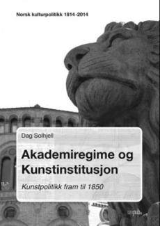 Akademiregime og kunstinstitusjon : kunstpolitikk fram til 1850