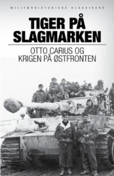 Tiger på slagmarken : Otto Carius og krigen på østfronten : historien om 2. Schwerer Panzer-Abteilung 502 ved Narva og Dünaburg