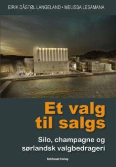 Et valg til salgs : silo, champagne og et sørlandsk valgbedrageri