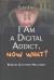 I Am a Digital Addict. Now What?