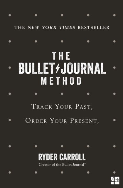 The Bullet Journal method : track your past, order your present, plan your future