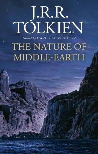 The nature of Middle-earth : late writings on the lands, inhabitants, and metaphysics of Middle-Earth