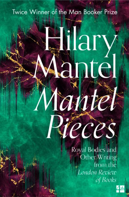 Mantel pieces : royal bodies and other writing from the London review of books