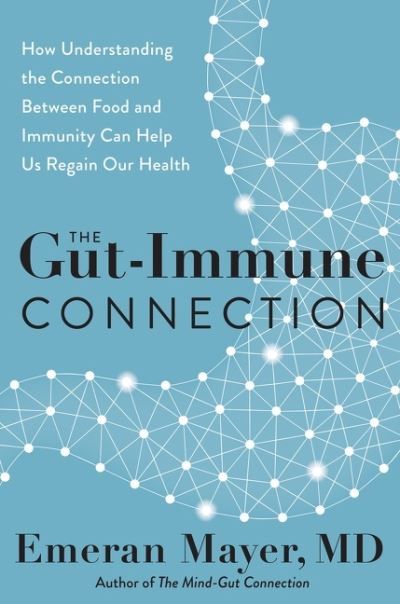 The gut-immune connection : how understanding the connection between food and immunity can help us regain our health