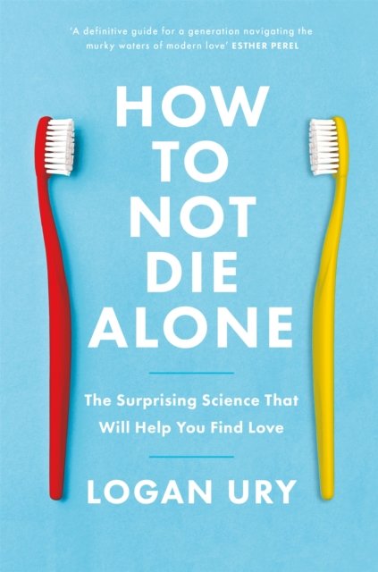 How to not die alone : the surprising science that will help you find love