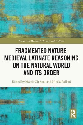 Fragmented nature: medieval latinate reasoning on the natural world and its order