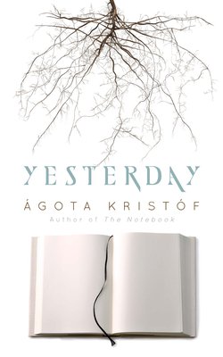 Yesterday : Ágota Kristóf ; translated by David Watson