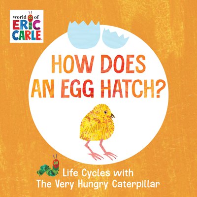 How does an egg hatch? : life cycles with the very hungry caterpillar