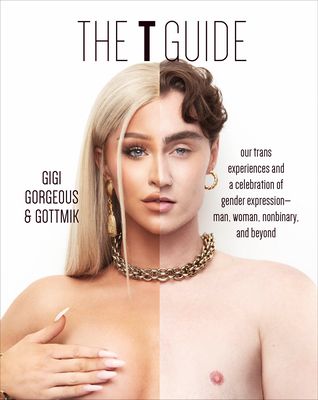 The T Guide : Our Trans Experiences and a Celebration of Gender Expression-Man, Woman, Nonbinary, and Beyond