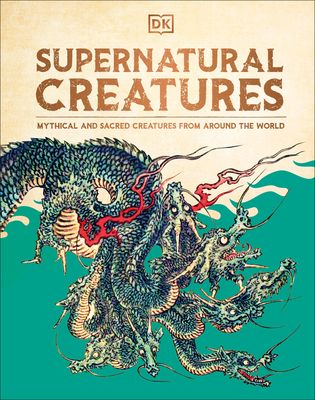 Supernatural creatures : mythical and sacred creatures from around the world