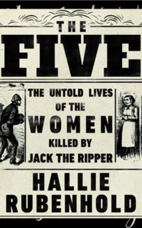 The five : the untold lives of the women killed by Jack the Ripper