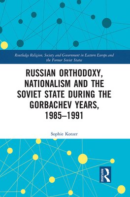 Russian orthodoxy, nationalism and the soviet state during the gorbachev years, 1985-1991