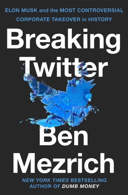 Breaking Twitter : Elon Musk and the most controversial corporate takeover in history