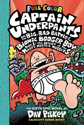 Captain Underpants and the big, bad battle of the bionic booger boy : the sixth epic novel (Part 1) : The night of the nasty nostril nuggets