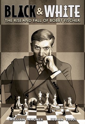 Black & white : the rise and fall of Bobby Fischer