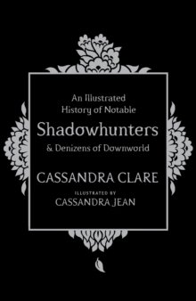 An illustrated history of notable shadowhunters & denizens of downworld
