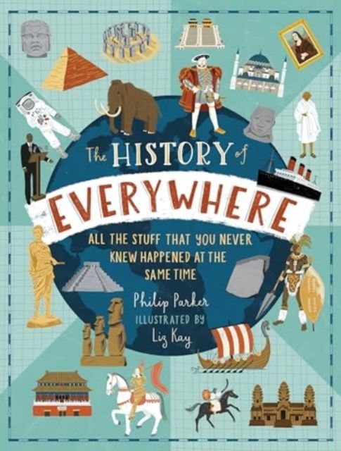 History of everywhere: all the stuff that you never knew happened at the same time