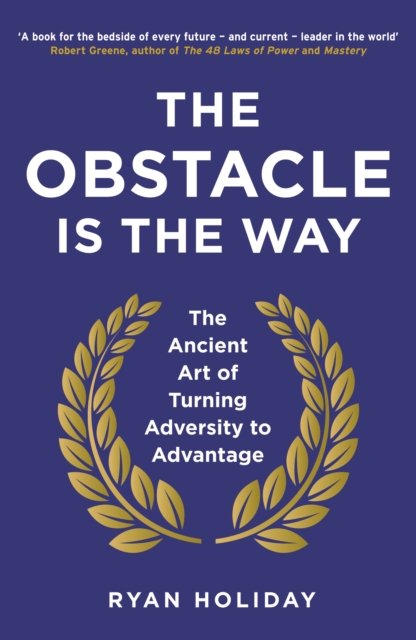 The obstacle is the way : the ancient art of turning adversity to advantage